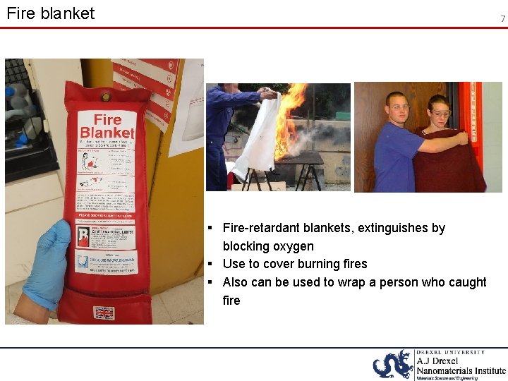 Fire blanket 7 § Fire-retardant blankets, extinguishes by blocking oxygen § Use to cover