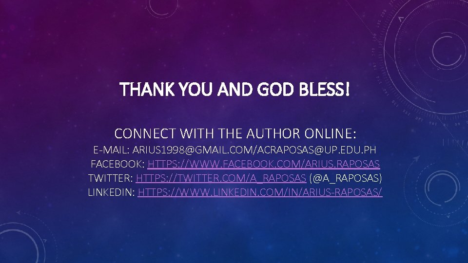 THANK YOU AND GOD BLESS! CONNECT WITH THE AUTHOR ONLINE: E-MAIL: ARIUS 1998@GMAIL. COM/ACRAPOSAS@UP.