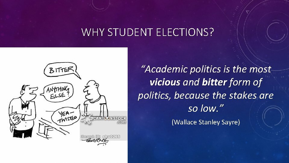 WHY STUDENT ELECTIONS? “Academic politics is the most vicious and bitter form of politics,