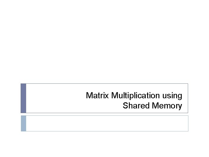 Matrix Multiplication using Shared Memory 