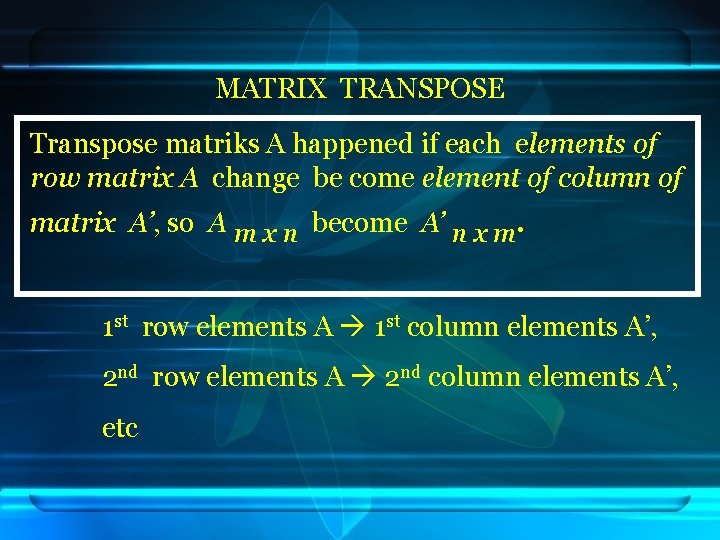 MATRIX TRANSPOSE Transpose matriks A happened if each elements of row matrix A change