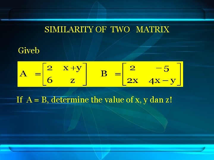 SIMILARITY OF TWO MATRIX Giveb If A = B, determine the value of x,