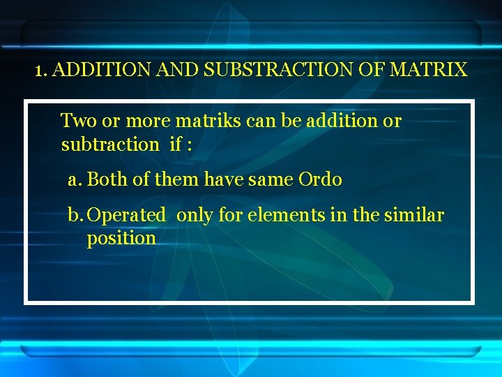 1. ADDITION AND SUBSTRACTION OF MATRIX Two or more matriks can be addition or