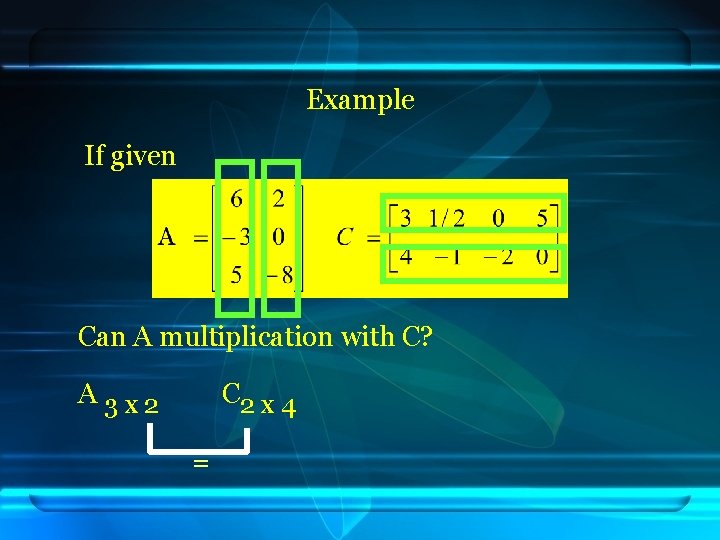 Example If given Can A multiplication with C? A 3 x 2 C 2