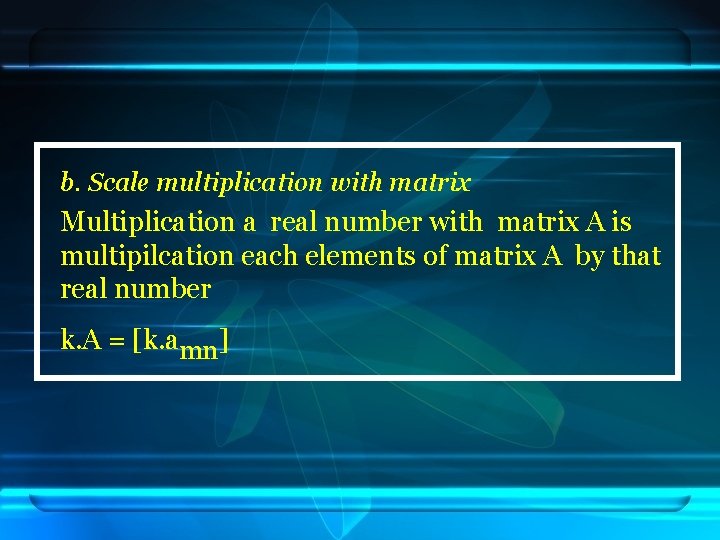 b. Scale multiplication with matrix Multiplication a real number with matrix A is multipilcation