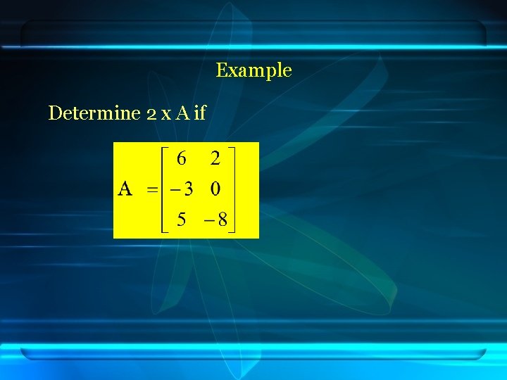 Example Determine 2 x A if 