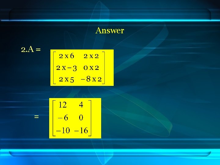 Answer 2. A = = 