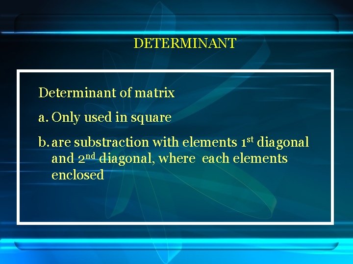 DETERMINANT Determinant of matrix a. Only used in square b. are substraction with elements