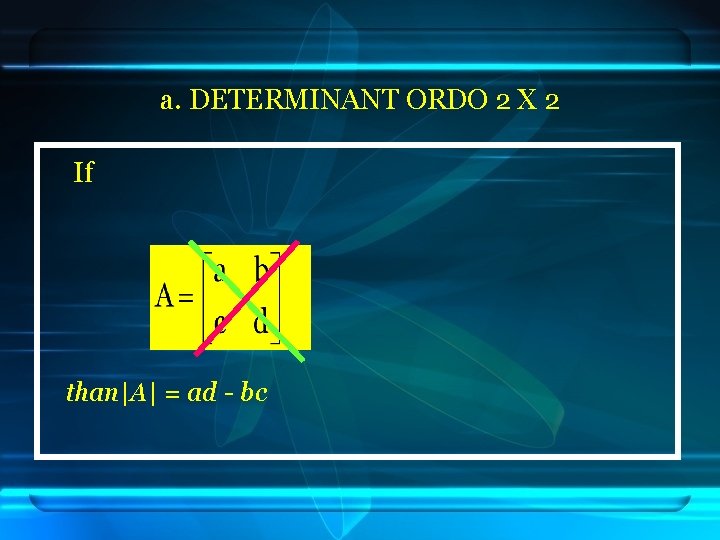 a. DETERMINANT ORDO 2 X 2 If than|A| = ad - bc 