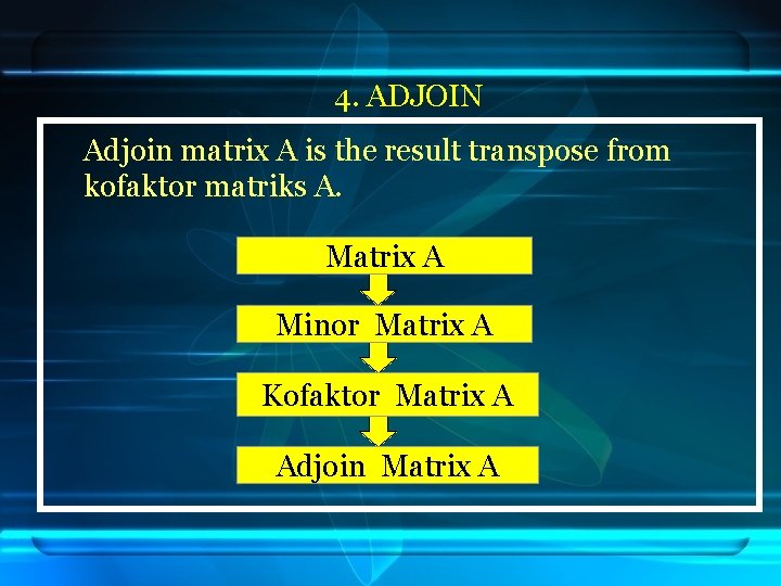 4. ADJOIN Adjoin matrix A is the result transpose from kofaktor matriks A. Matrix