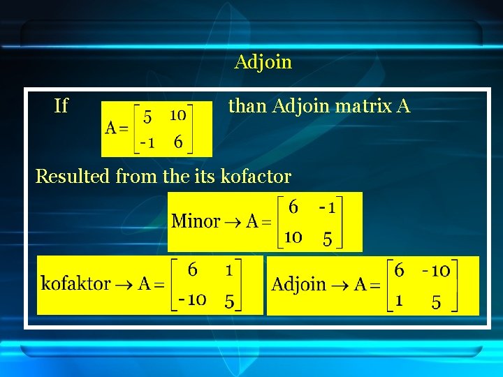 Adjoin If than Adjoin matrix A Resulted from the its kofactor 