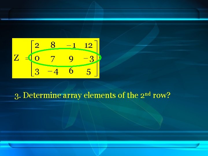 3. Determine array elements of the 2 nd row? 
