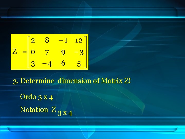 3. Determine dimension of Matrix Z! Ordo 3 x 4 Notation Z 3 x