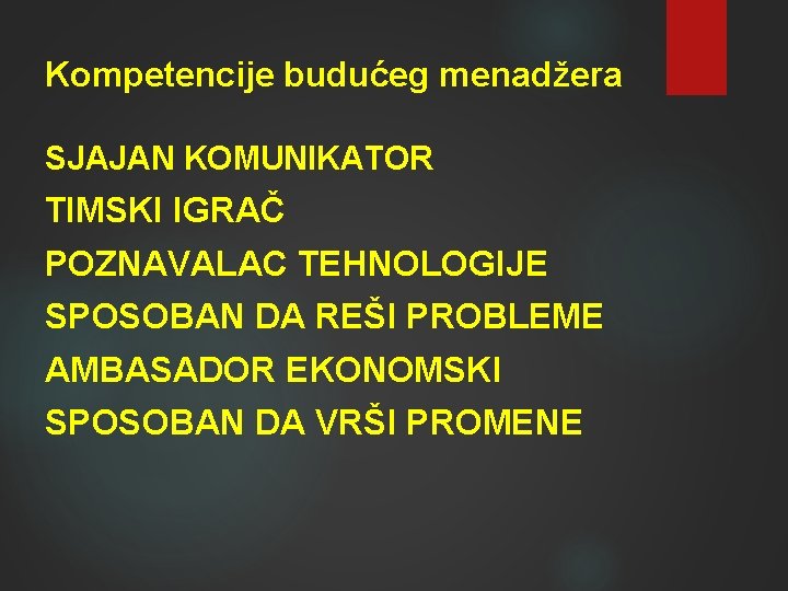 Kompetencije budućeg menadžera SJAJAN KOMUNIKATOR TIMSKI IGRAČ POZNAVALAC TEHNOLOGIJE SPOSOBAN DA REŠI PROBLEME AMBASADOR