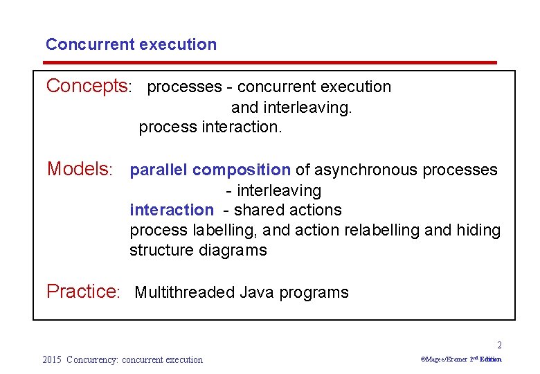 Concurrent execution Concepts: processes - concurrent execution and interleaving. process interaction. Models: parallel composition