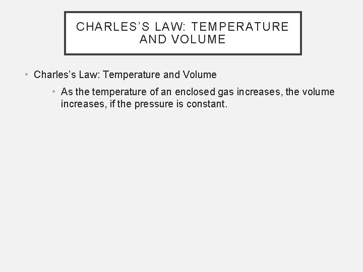 CHARLES’S LAW: TEMPERATURE AND VOLUME • Charles’s Law: Temperature and Volume • As the