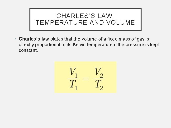 CHARLES’S LAW: TEMPERATURE AND VOLUME • Charles’s law states that the volume of a