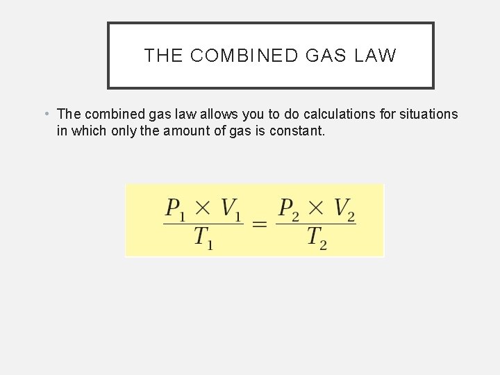 THE COMBINED GAS LAW • The combined gas law allows you to do calculations