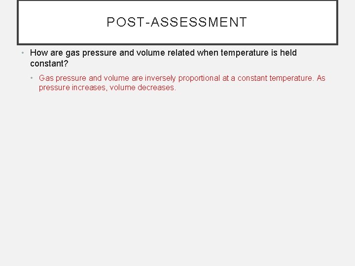 POST-ASSESSMENT • How are gas pressure and volume related when temperature is held constant?