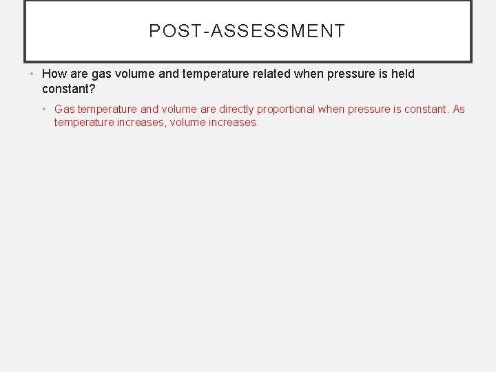 POST-ASSESSMENT • How are gas volume and temperature related when pressure is held constant?