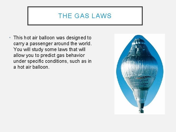 THE GAS LAWS • This hot air balloon was designed to carry a passenger