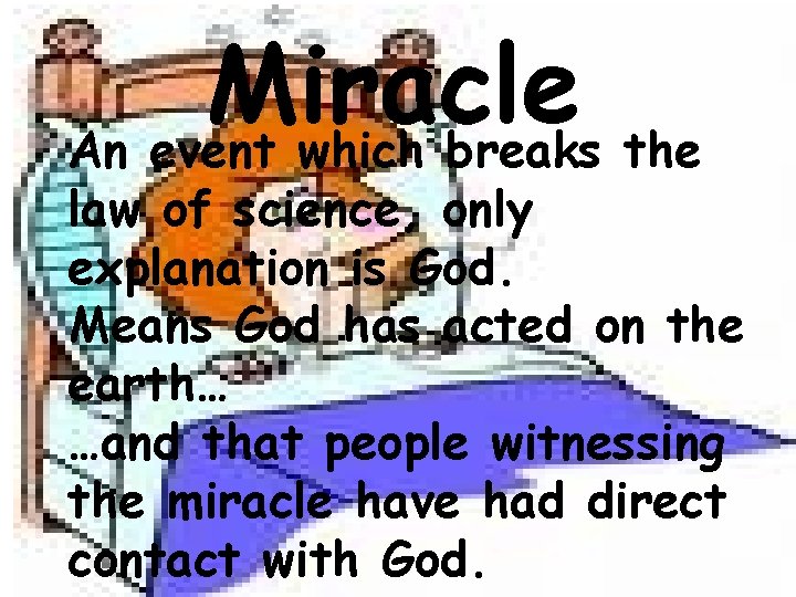 Miracle An event which breaks the law of science, only explanation is God. Means