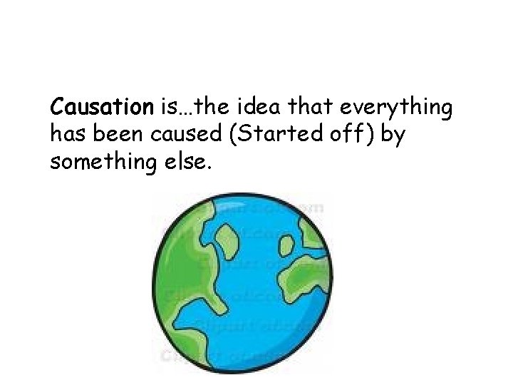 Causation is…the idea that everything has been caused (Started off) by something else. 
