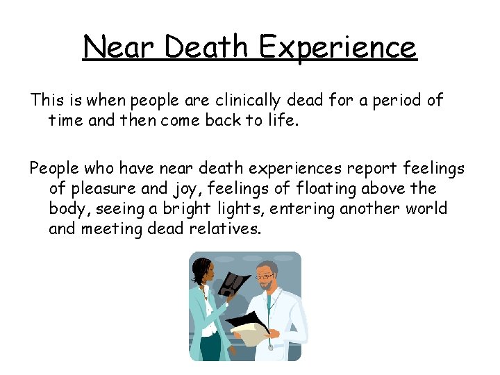 Near Death Experience This is when people are clinically dead for a period of