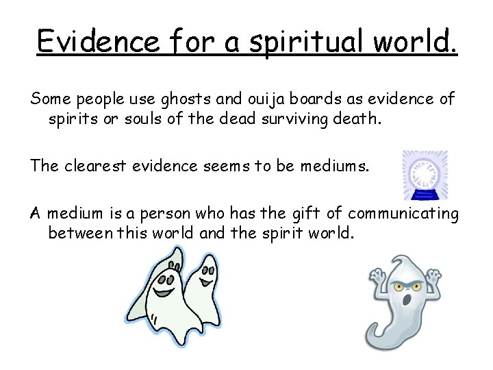 Evidence for a spiritual world. Some people use ghosts and ouija boards as evidence
