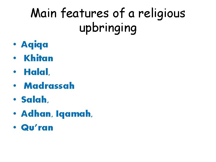 Main features of a religious upbringing • • Aqiqa Khitan Halal, Madrassah Salah, Adhan,