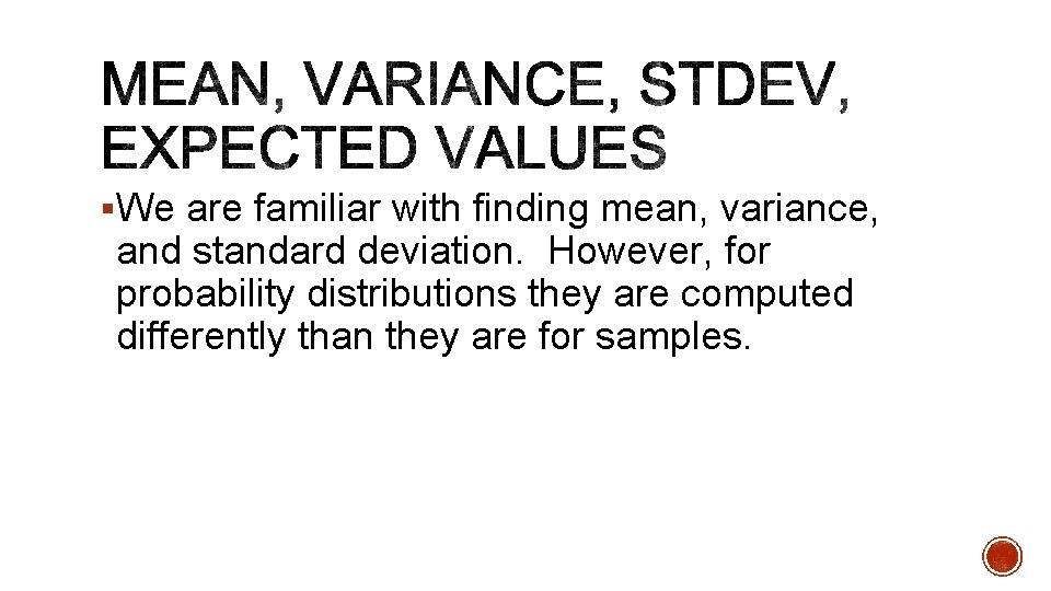 §We are familiar with finding mean, variance, and standard deviation. However, for probability distributions