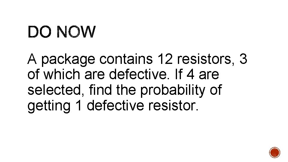 A package contains 12 resistors, 3 of which are defective. If 4 are selected,