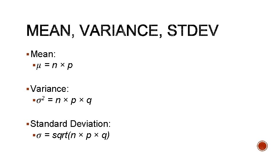 § Mean: §μ = n × p § Variance: § σ2 = n ×