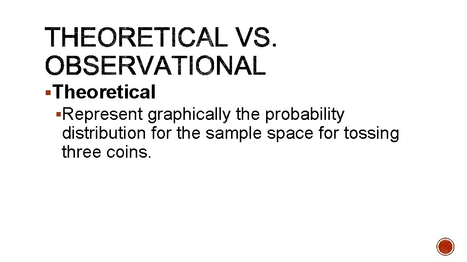 §Theoretical §Represent graphically the probability distribution for the sample space for tossing three coins.