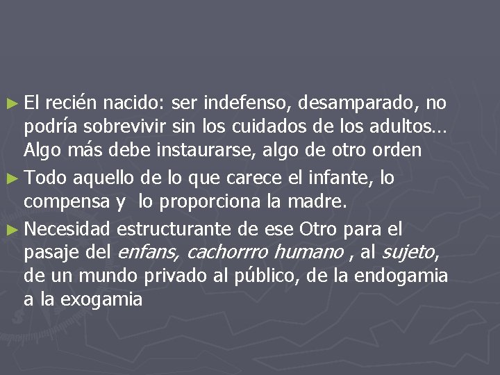► El recién nacido: ser indefenso, desamparado, no podría sobrevivir sin los cuidados de ► El recién nacido: ser indefenso, desamparado, no podría sobrevivir sin los cuidados de