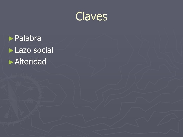 Claves ► Palabra ► Lazo social ► Alteridad Claves ► Palabra ► Lazo social ► Alteridad