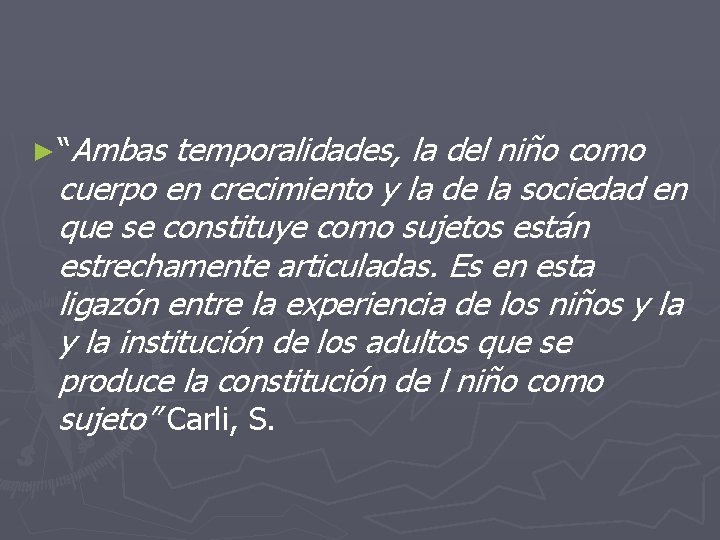 ► “Ambas temporalidades, la del niño como cuerpo en crecimiento y la de la ► “Ambas temporalidades, la del niño como cuerpo en crecimiento y la de la