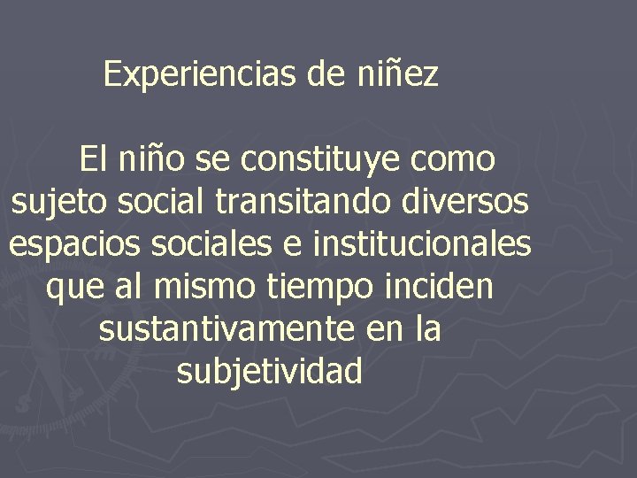 Experiencias de niñez El niño se constituye como sujeto social transitando diversos espacios sociales Experiencias de niñez El niño se constituye como sujeto social transitando diversos espacios sociales