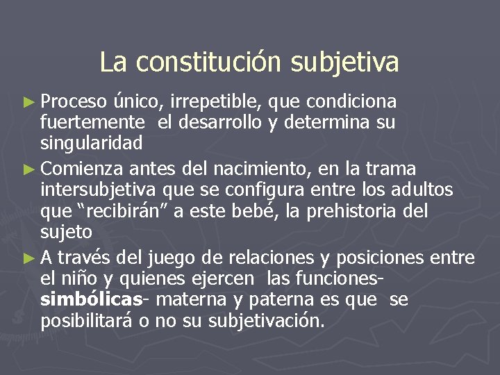 La constitución subjetiva ► Proceso único, irrepetible, que condiciona fuertemente el desarrollo y determina La constitución subjetiva ► Proceso único, irrepetible, que condiciona fuertemente el desarrollo y determina