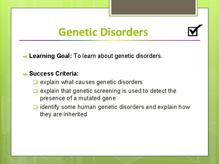 Genetic Disorders Learning Goal: To learn about genetic disorders. Success Criteria: q explain what