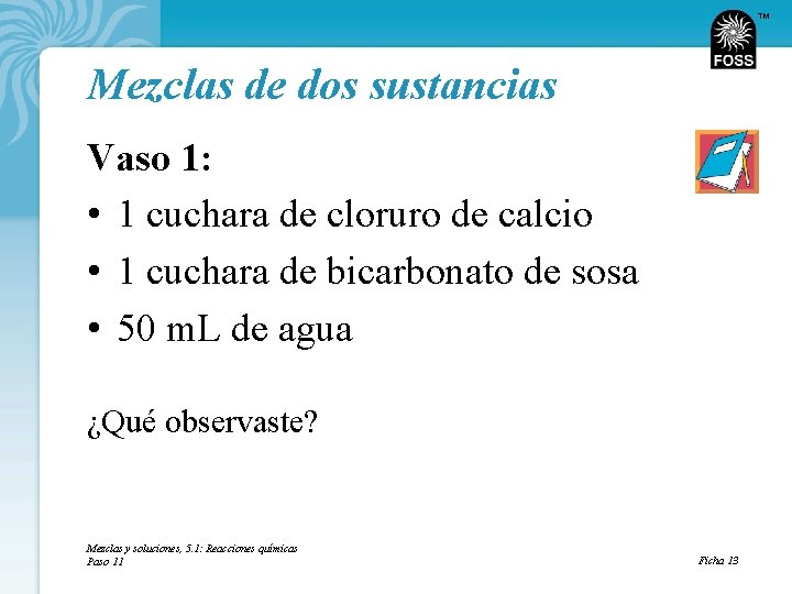 TM Mezclas de dos sustancias Vaso 1: • 1 cuchara de cloruro de calcio