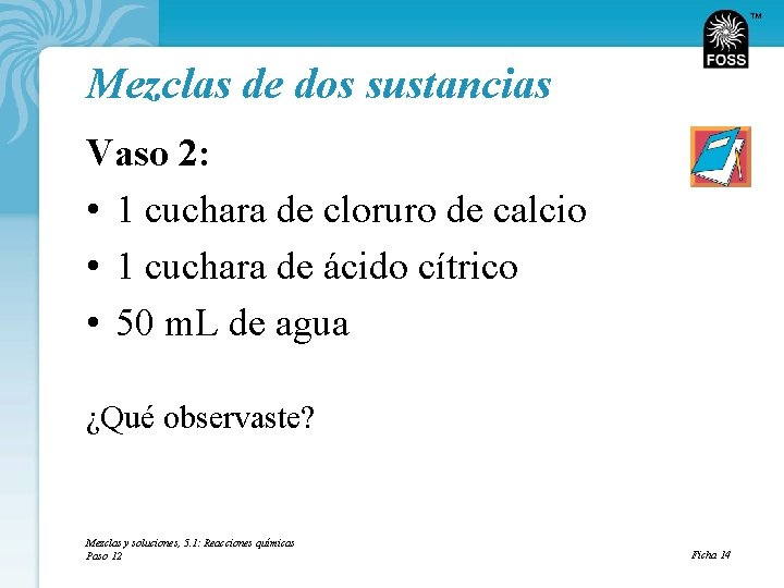 TM Mezclas de dos sustancias Vaso 2: • 1 cuchara de cloruro de calcio