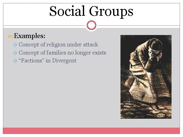 Social Groups Examples: Concept of religion under attack Concept of families no longer exists