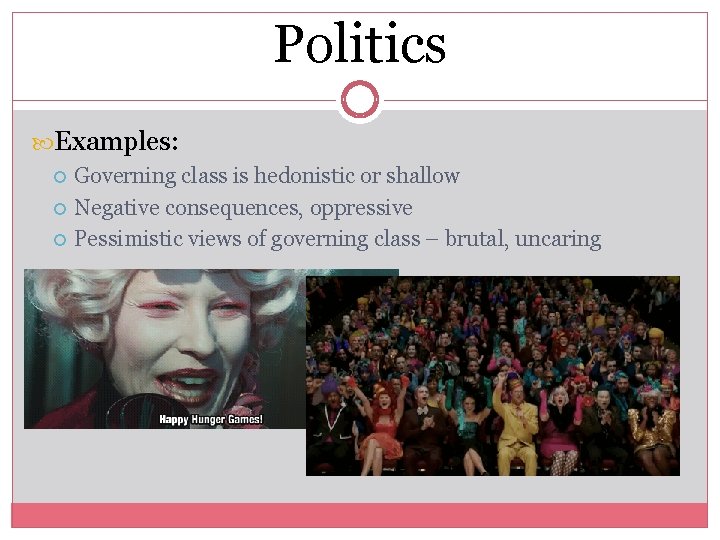 Politics Examples: Governing class is hedonistic or shallow Negative consequences, oppressive Pessimistic views of