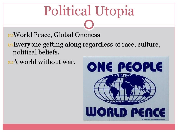 Political Utopia World Peace, Global Oneness Everyone getting along regardless of race, culture, political
