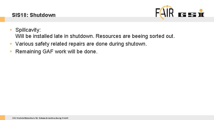 SIS 18: Shutdown § Spillcavity: Will be installed late in shutdown. Resources are beeing