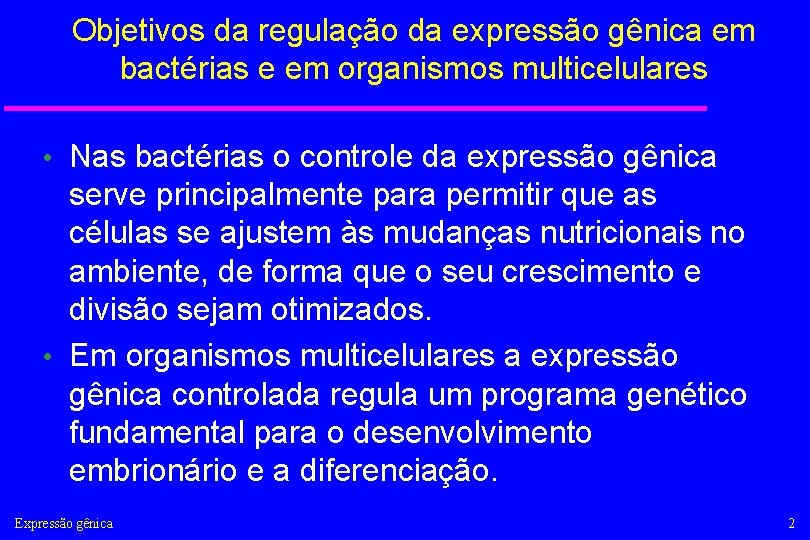 Objetivos da regulação da expressão gênica em bactérias e em organismos multicelulares • Nas