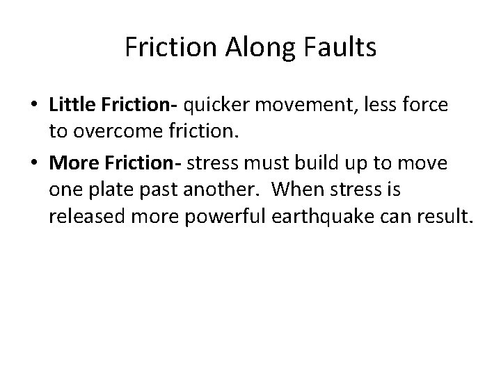 Friction Along Faults • Little Friction- quicker movement, less force to overcome friction. •