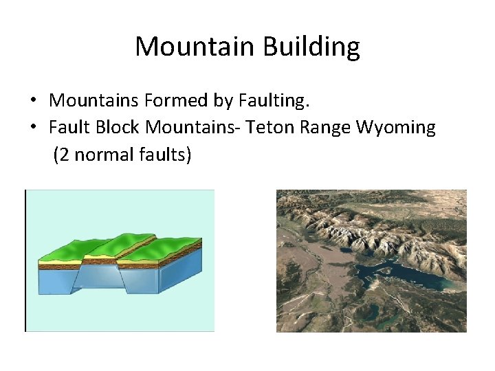 Mountain Building • Mountains Formed by Faulting. • Fault Block Mountains- Teton Range Wyoming