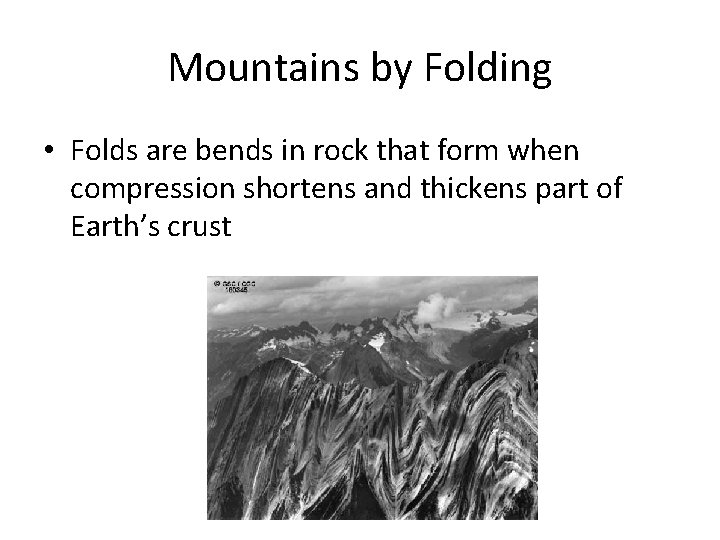 Mountains by Folding • Folds are bends in rock that form when compression shortens